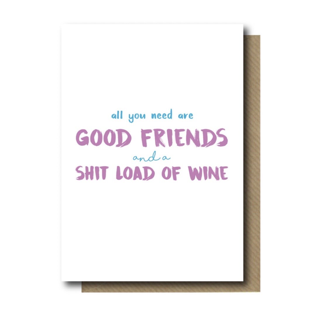 Friendship card with the text 'All You Need Is Good Friends and A Shit Load of Wine' in turquoise and purple text on a white background.
