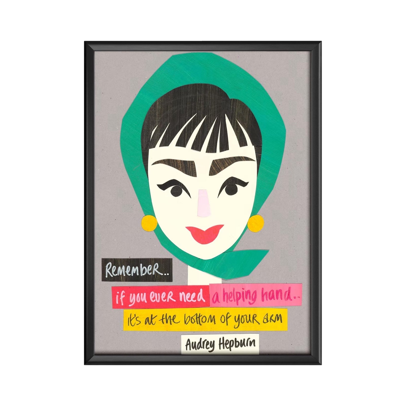 An art print of Audrey Hepburn's head with a green scarf tied around it, yellow circular stud earrings and a colourful banner that says 'remember if you ever need a helping hand it's at the bottom of your arm', all against a grey background.