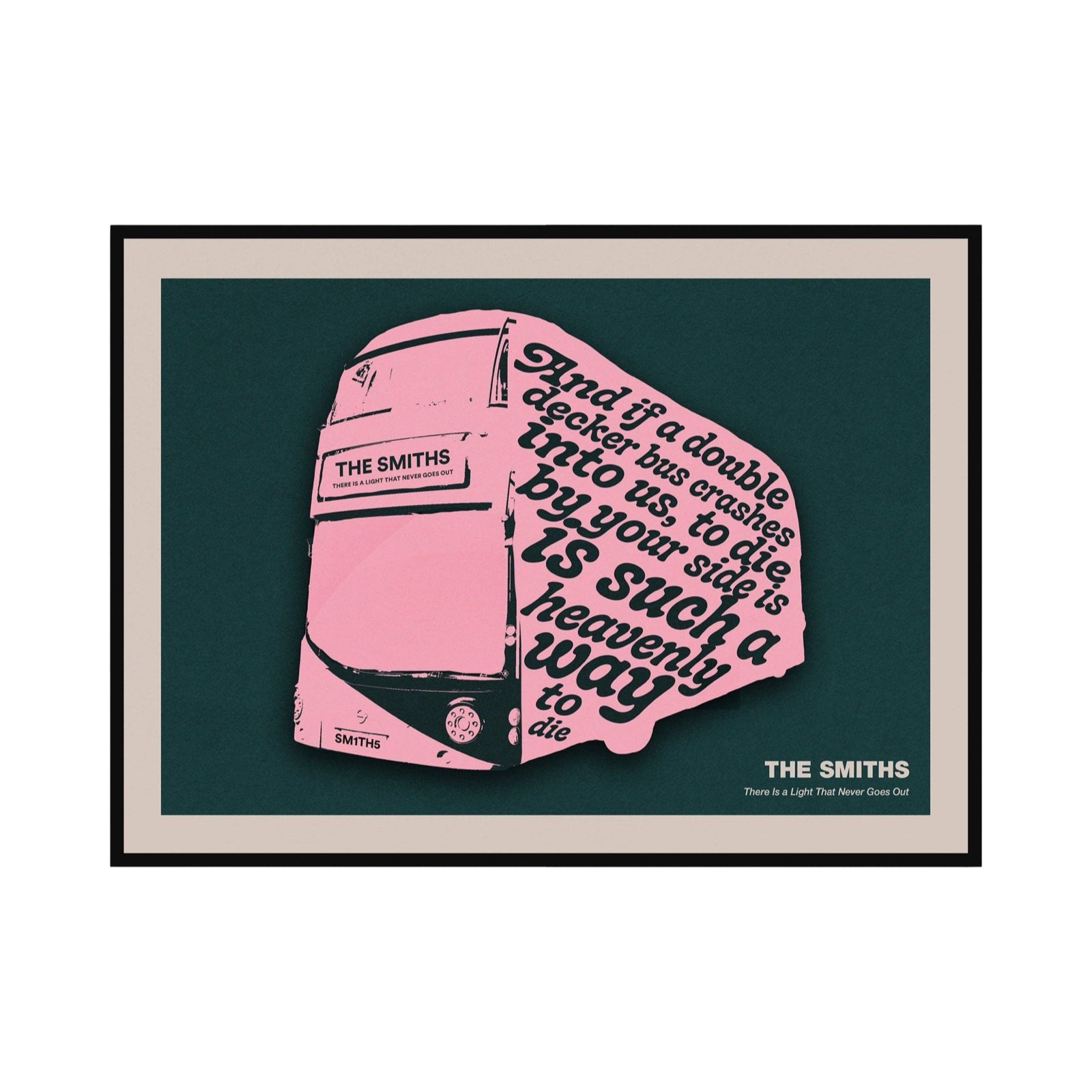 Typography print of the lyric 'and if a double decker bus crashes into us, to die by your side is such a heavenly way to die' from the song There Is a Light That Never Goes Out by The Smiths. The lyrics are written on the side of a pink double-decker bus against a green background.