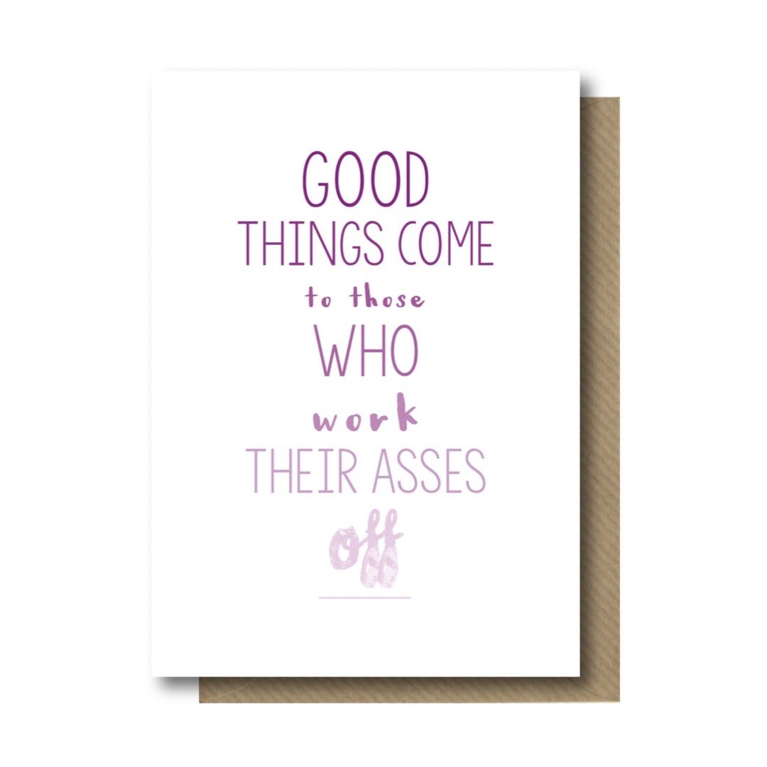 Card with the text 'Good Things Come to Those Who Work Their Asses Off' in purple lettering against a white background.