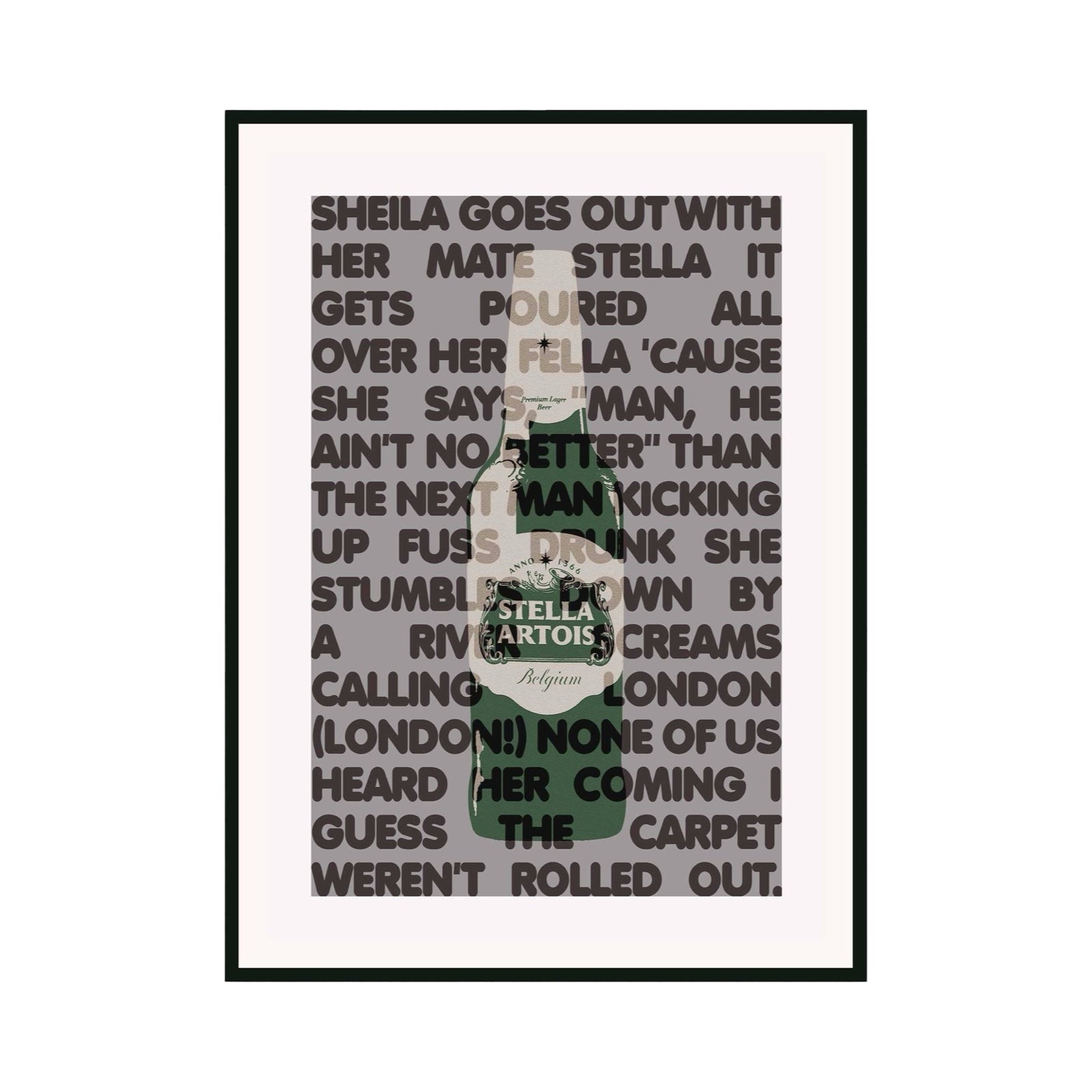 Typography print of the lyric 'Sheila goes out with her mate Stella, it gets poured all over her fella' from the song Sheila by Jamie T. The lyrics are written in black over an illustration of a green bottle of Stella beer on a grey background.