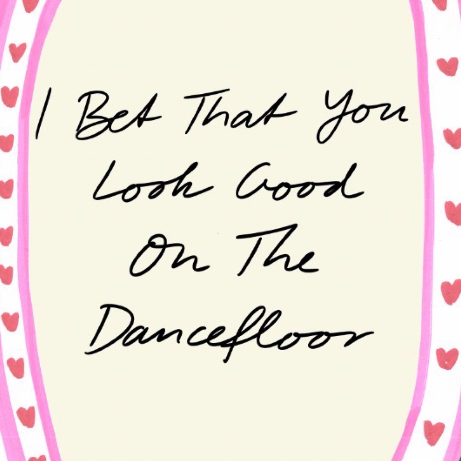 Text 'I Bet That You Look Good On The Dancefloor' with heart border on beige background.