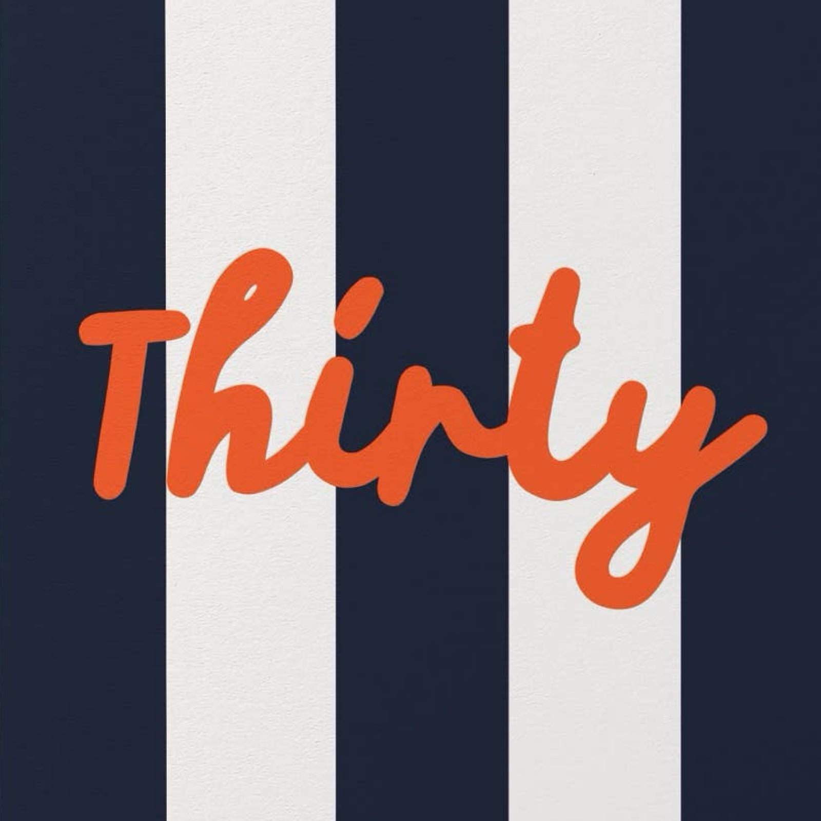 Orange 'Thirty' text on a back and white striped background.