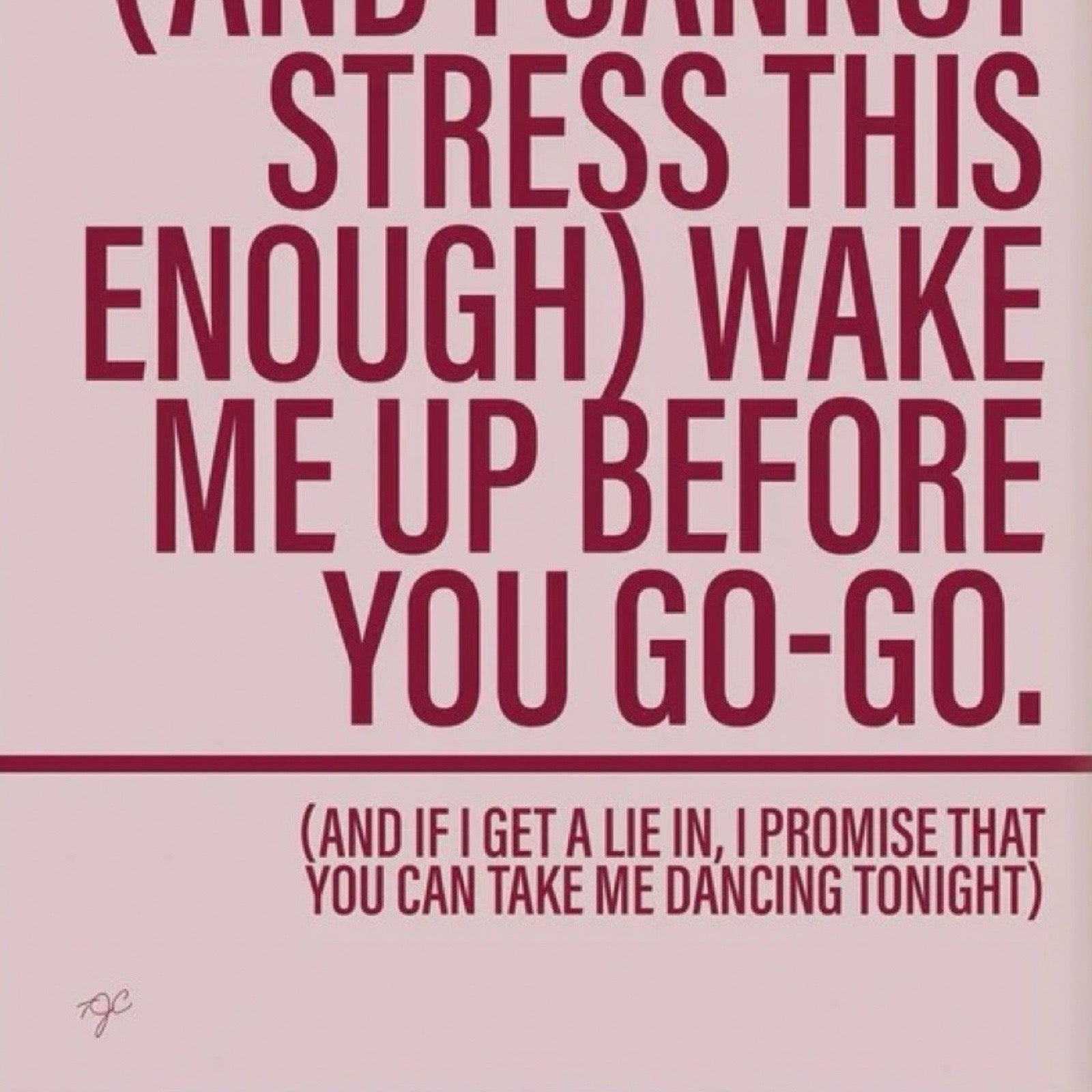 A typographic quote graphic on a pale pink background. Large dark red text reads, '(AND I CANNOT STRESS THIS ENOUGH) WAKE ME UP BEFORE YOU GO-GO. (AND IF I GET A LIE IN, I PROMISE THAT YOU CAN TAKE ME DANCING TONIGHT)'.