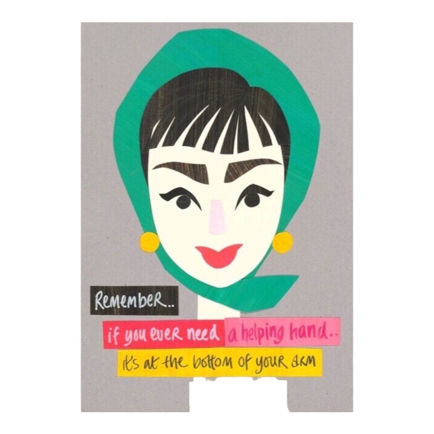 An art print of Audrey Hepburn's head with a green scarf tied around it, yellow circular stud earrings and a colourful banner that says 'remember if you ever need a helping hand it's at the bottom of your arm', all against a grey background.