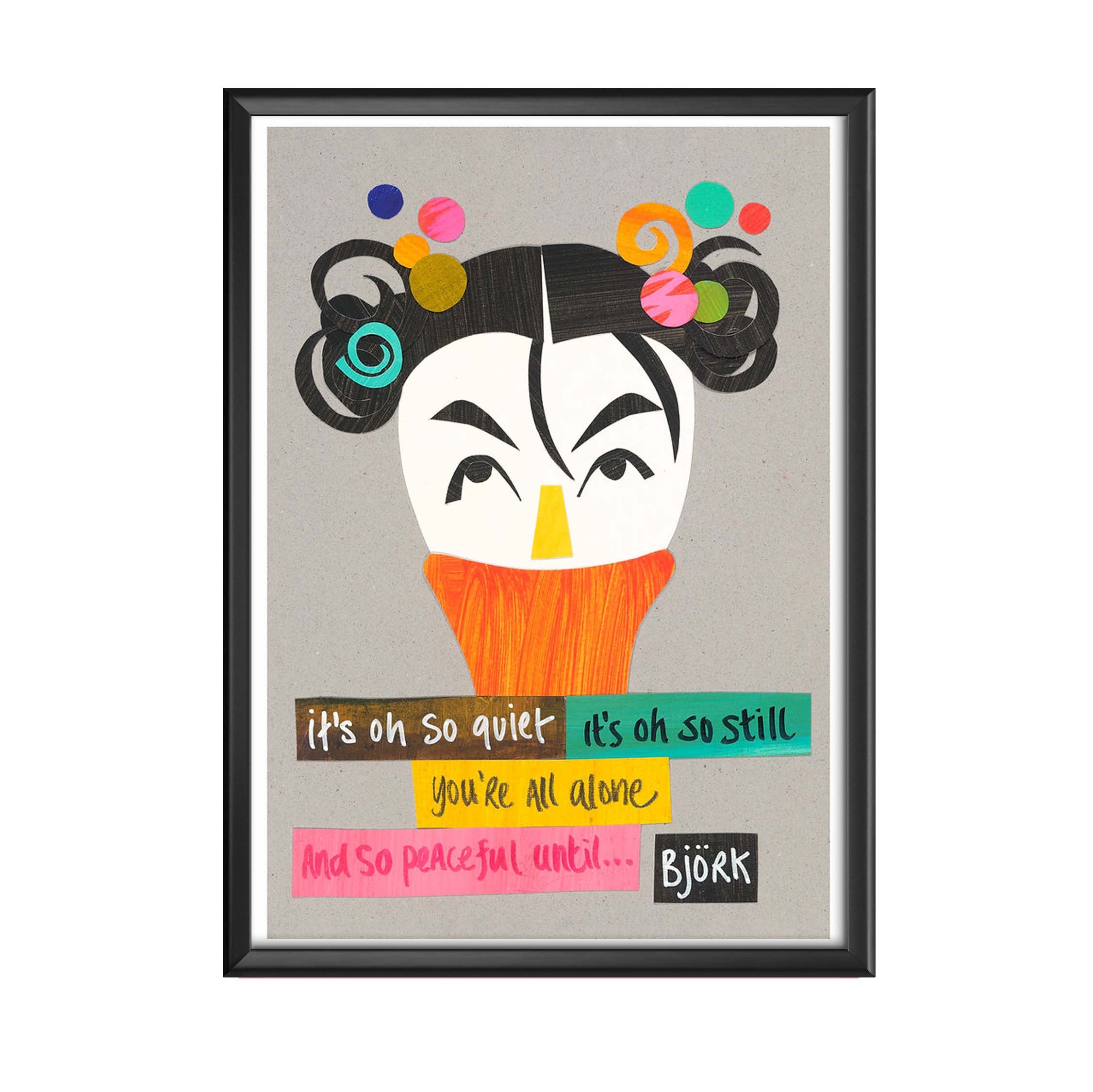 Witty Women print of Bjork featuring the text 'It's all so quiet, it's all so still, you're all alone and so peaceful until....' in colourful boxes underneath an illustration of Bjork's face.