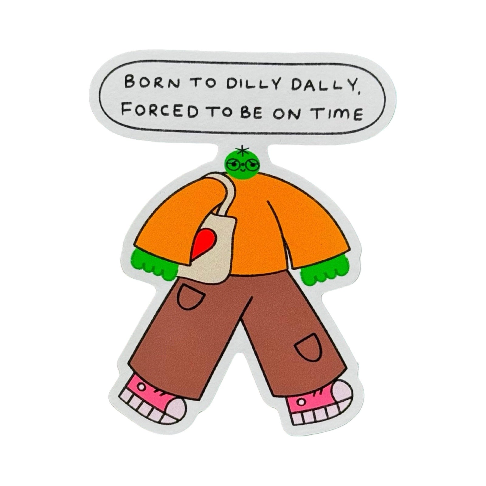 A cartoon-style sticker of a green-skinned character with an orange shirt, brown pants, pink shoes, and a white tote bag, with a speech bubble above reading 'BORN TO DILLY DILLY, FORCED TO BE ON TIME'.
