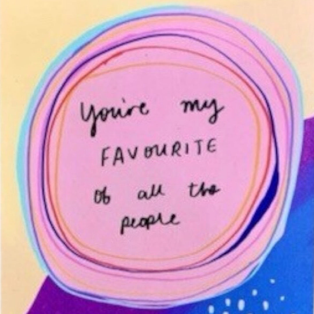 A6 sized card with a pink circle and multi-colored single-lined circles on a cream background, with black text that reads 'you're my FAVOURITE of all the people'.