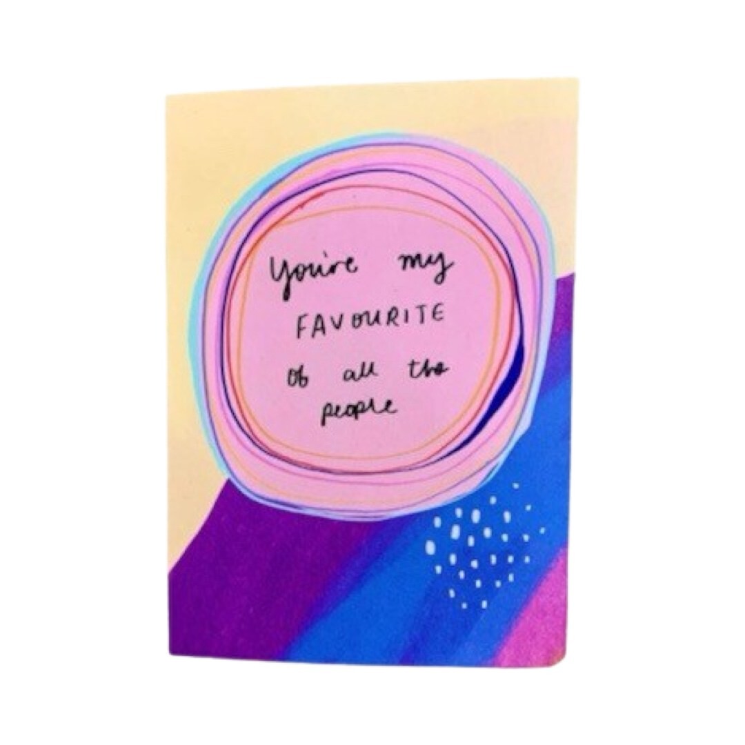 A6 sized card with a pink circle and multi-colored single-lined circles on a cream background, with black text that reads 'you're my FAVOURITE of all the people'.