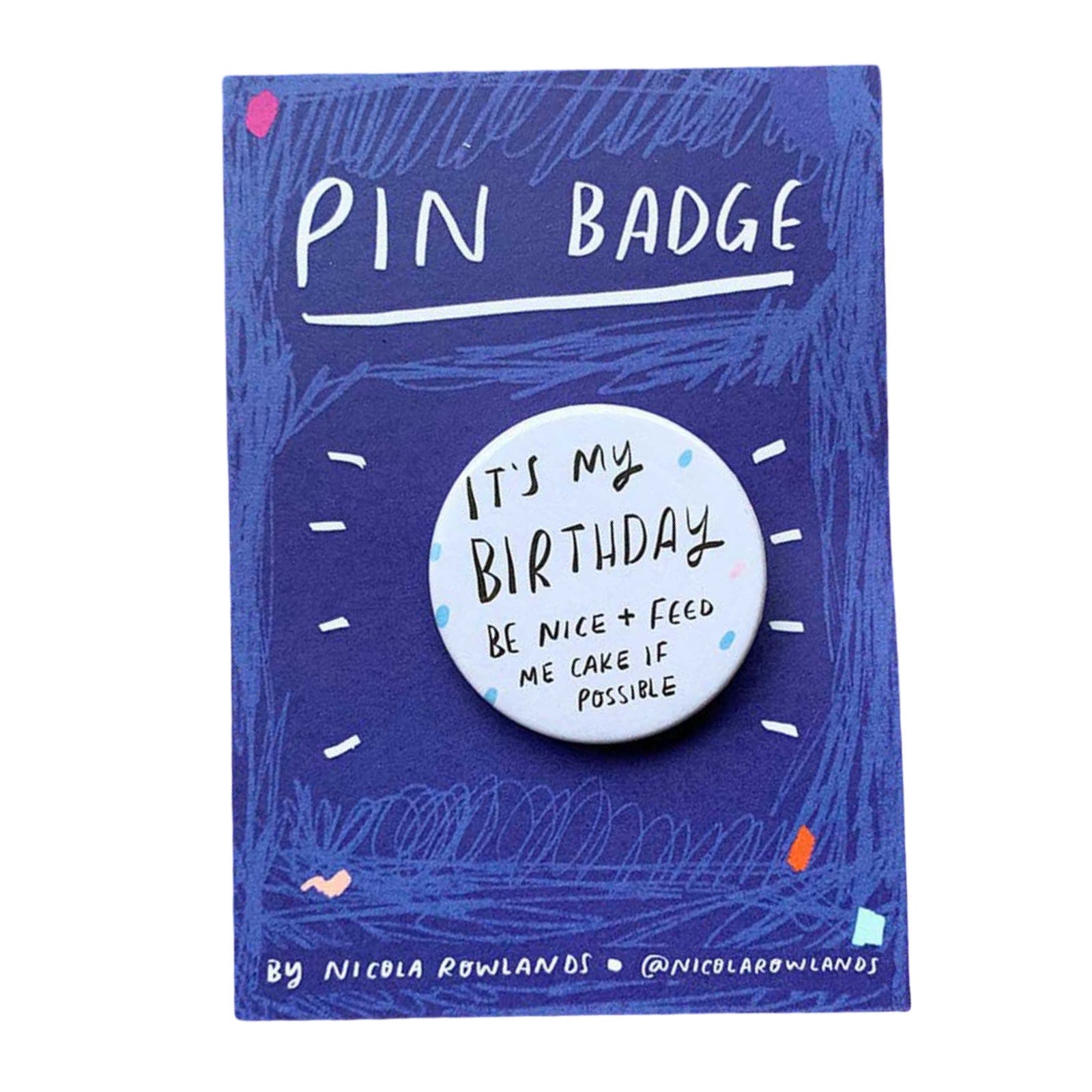 This birthday badge features the text 'It's my Birthday, Be Nice and Feed Me Cake if Possible'.