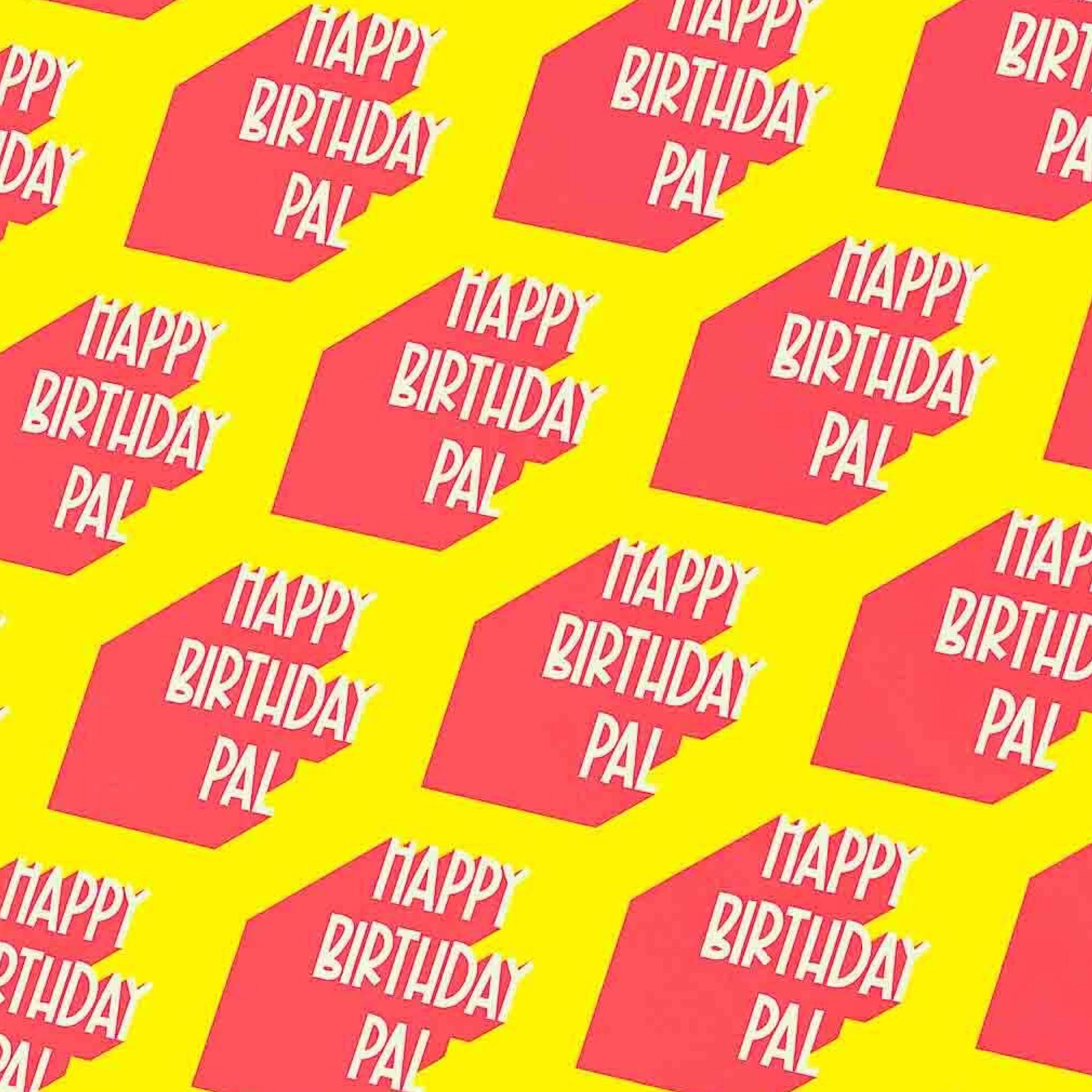 A piece of wrapping paper with a repeated pattern of text 'HAPPY BIRTHDAY PAL' in red on a yellow background.