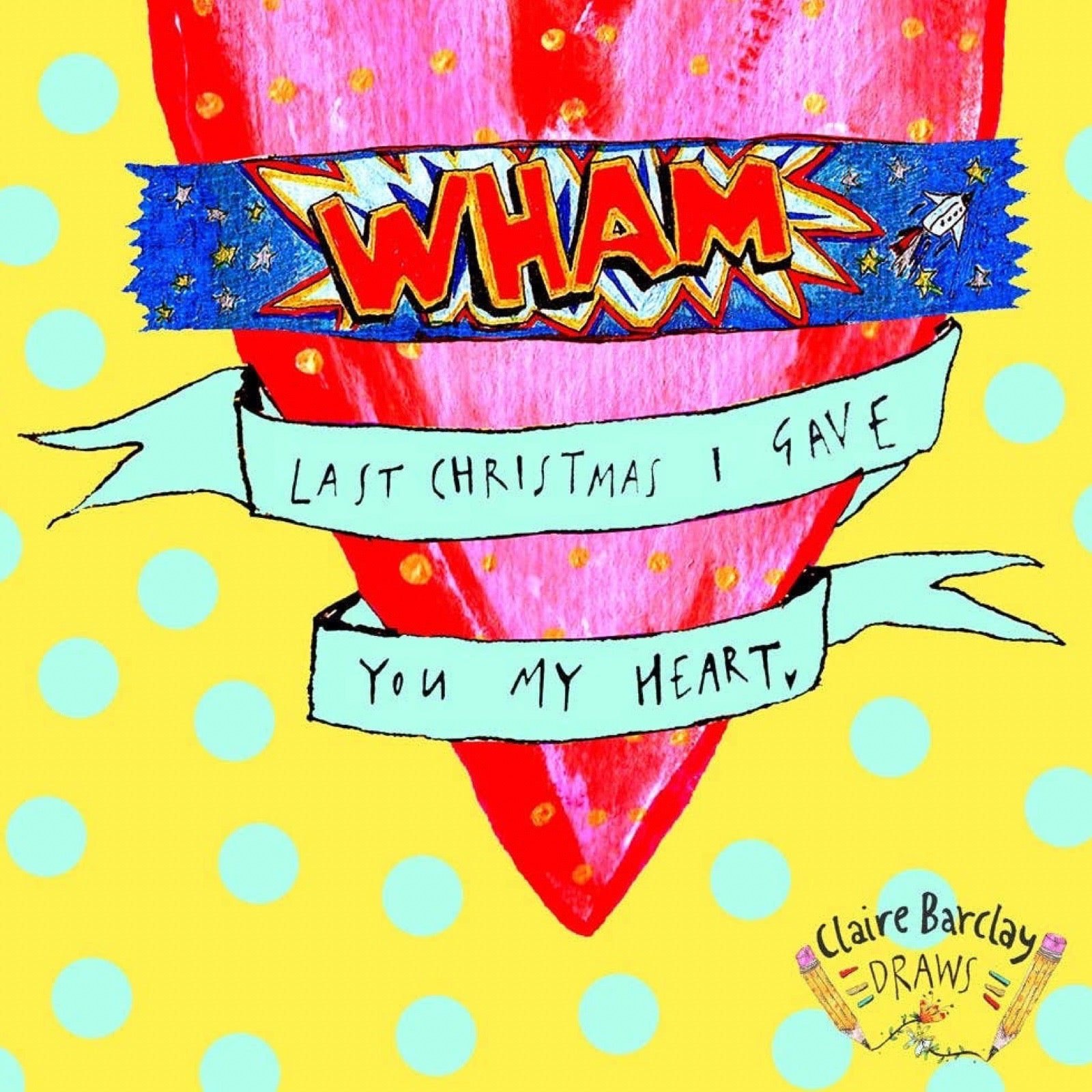 A colourful illustrated Christmas-themed design featuring a red heart shape on a yellow background with light blue polka dots. A blue comic-style banner across the top reads “WHAM” in red, and two pale blue ribbon banners below read “LAST CHRISTMAS I GAVE” and “YOU MY HEART".
