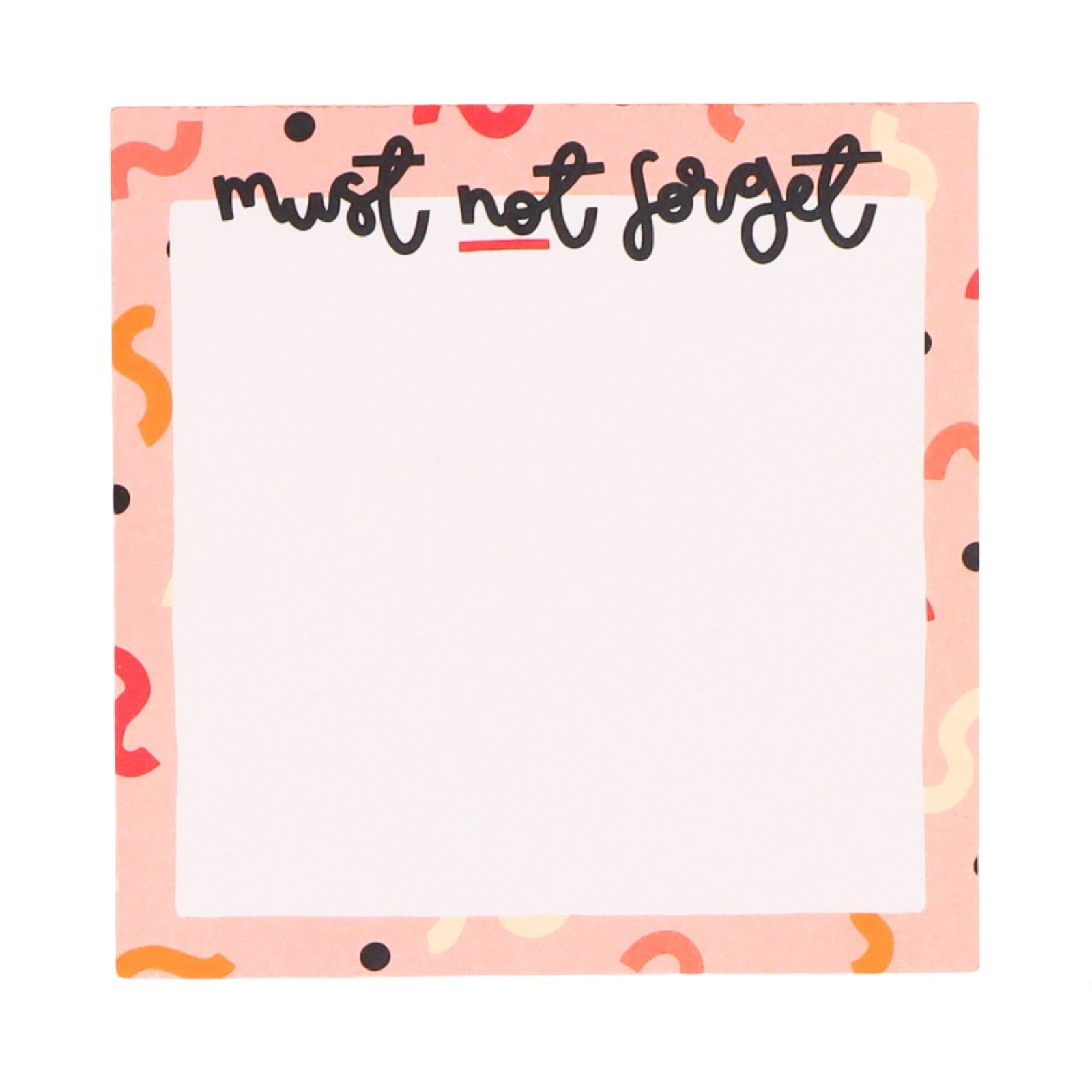 This memo pad features a peach border with pink, red, white and orange squiggles and a large white square in the centre to write on with the text 'must not forget' written in black handwriting along the top.