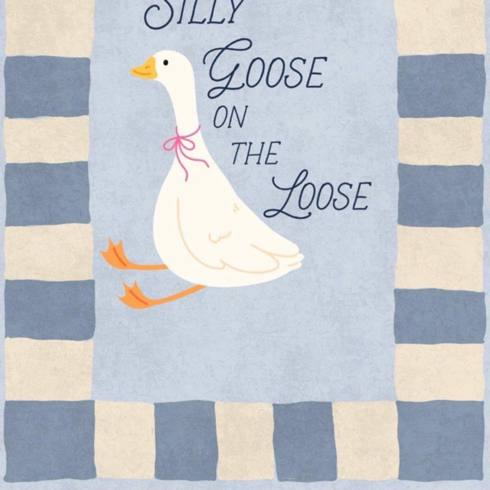 A decorative print featuring a white goose with orange feet and a pink bow, centreed on a light blue background with the phrase 'Silly Goose on the Loose' in dark script. The design is framed by alternating blue and cream check stripes.