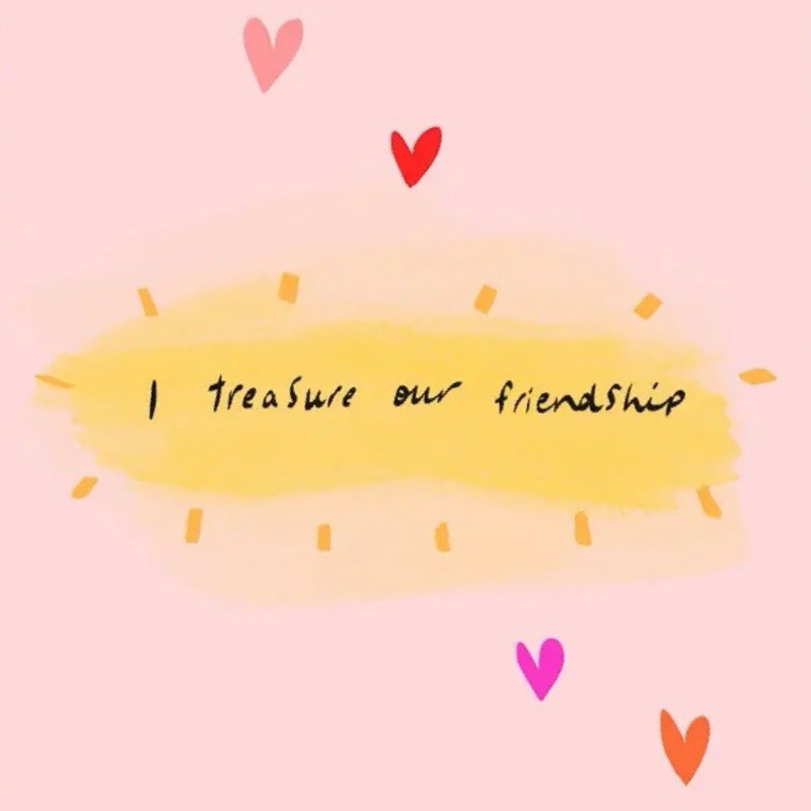Pink background with yellow centre, black text 'I treasure our friendship', and colorful hearts.